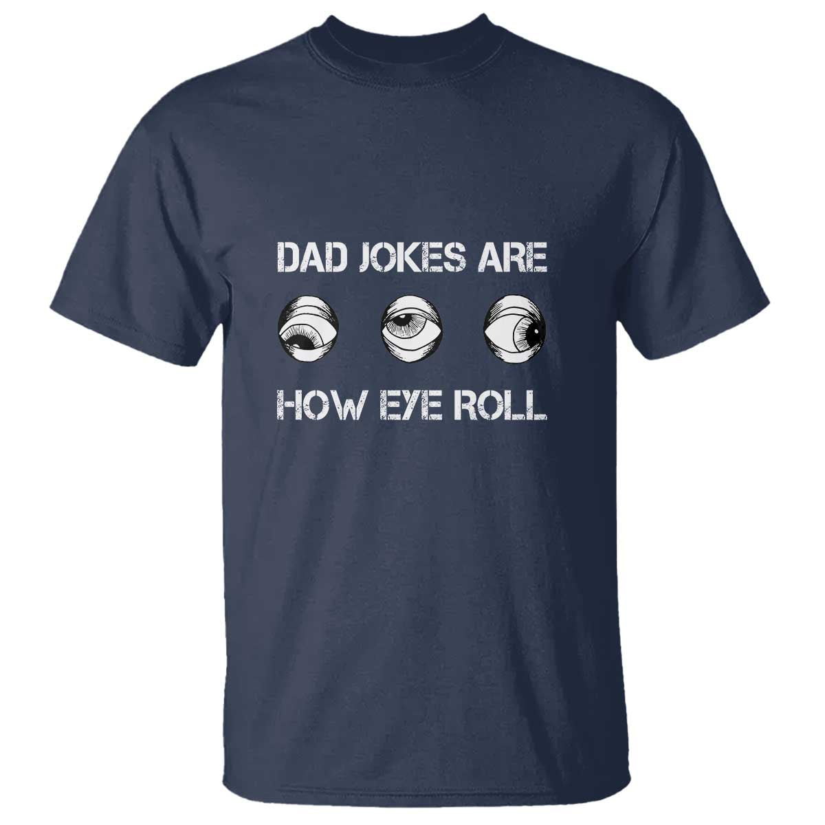 Dad Jokes Are How Eye Roll Funny Father's Day T Shirt - Wonder Print Shop