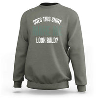 Funny Does This Shirt Make Me Look Bald Sweatshirt - Wonder Print Shop