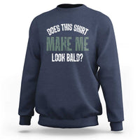 Funny Does This Shirt Make Me Look Bald Sweatshirt - Wonder Print Shop