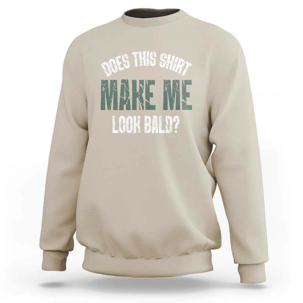 Funny Does This Shirt Make Me Look Bald Sweatshirt - Wonder Print Shop