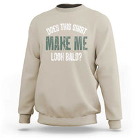Funny Does This Shirt Make Me Look Bald Sweatshirt - Wonder Print Shop