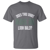 Funny Does This Shirt Make Me Look Bald T Shirt - Wonder Print Shop