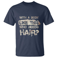 Funny Bald Guy T Shirt With A Body Like This Who Needs Hair - Wonder Print Shop