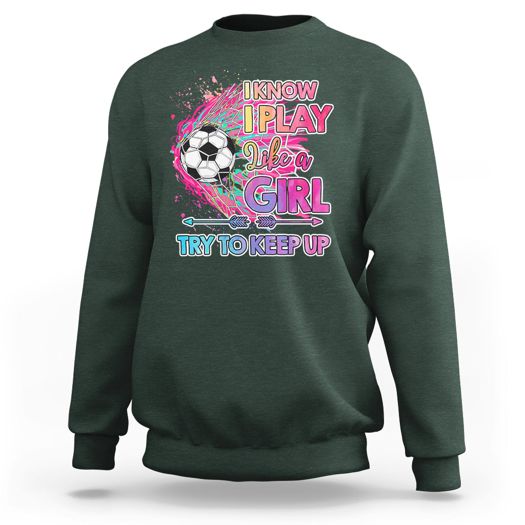 Soccer Sweatshirt I Know I Play Like A Girl Soccer Pink Power - Wonder Print Shop