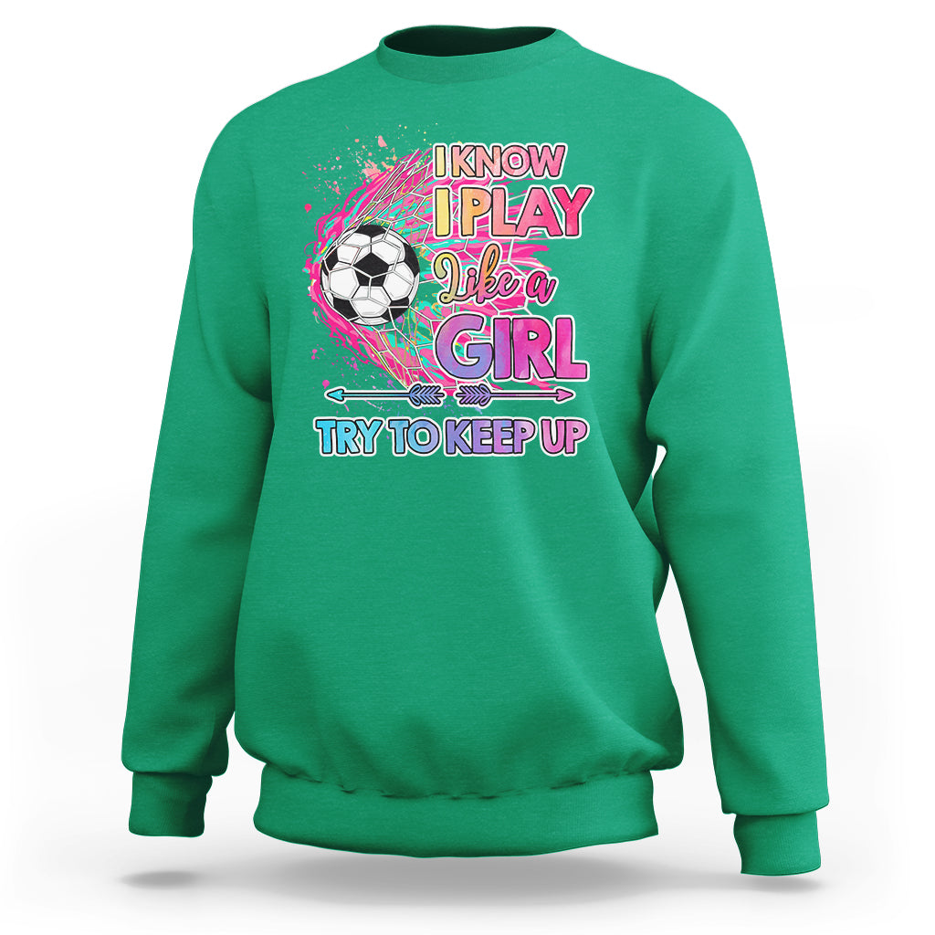 Soccer Sweatshirt I Know I Play Like A Girl Soccer Pink Power - Wonder Print Shop