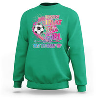 Soccer Sweatshirt I Know I Play Like A Girl Soccer Pink Power - Wonder Print Shop