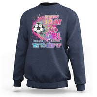 Soccer Sweatshirt I Know I Play Like A Girl Soccer Pink Power - Wonder Print Shop