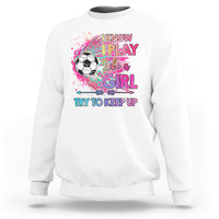 Soccer Sweatshirt I Know I Play Like A Girl Soccer Pink Power - Wonder Print Shop
