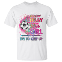 Soccer T Shirt I Know I Play Like A Girl Soccer Pink Power - Wonder Print Shop