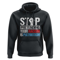 Stop Pretending Your Racism is Patriotism Hoodie
