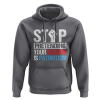 Stop Pretending Your Racism is Patriotism Hoodie