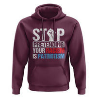 Stop Pretending Your Racism is Patriotism Hoodie