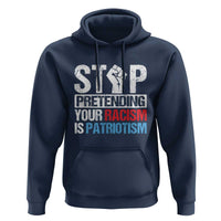 Stop Pretending Your Racism is Patriotism Hoodie
