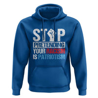 Stop Pretending Your Racism is Patriotism Hoodie