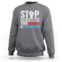 Stop Pretending Your Racism is Patriotism Sweatshirt - Wonder Print Shop