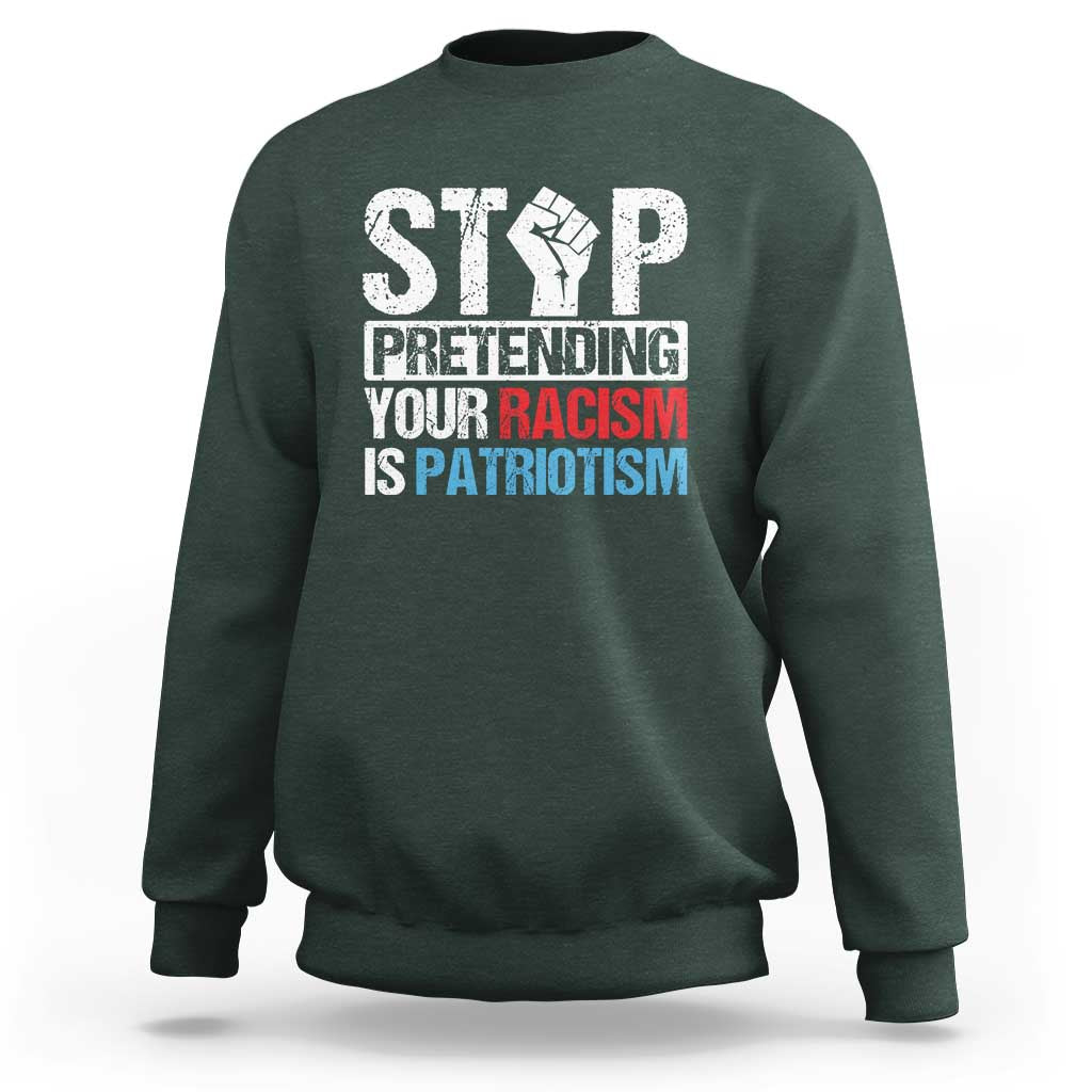 Stop Pretending Your Racism is Patriotism Sweatshirt - Wonder Print Shop
