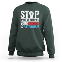 Stop Pretending Your Racism is Patriotism Sweatshirt - Wonder Print Shop