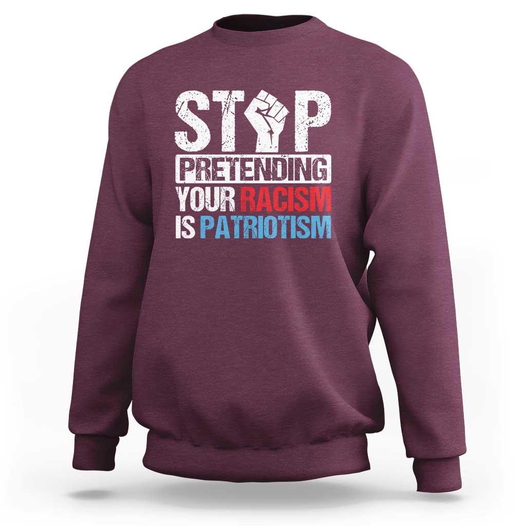 Stop Pretending Your Racism is Patriotism Sweatshirt - Wonder Print Shop