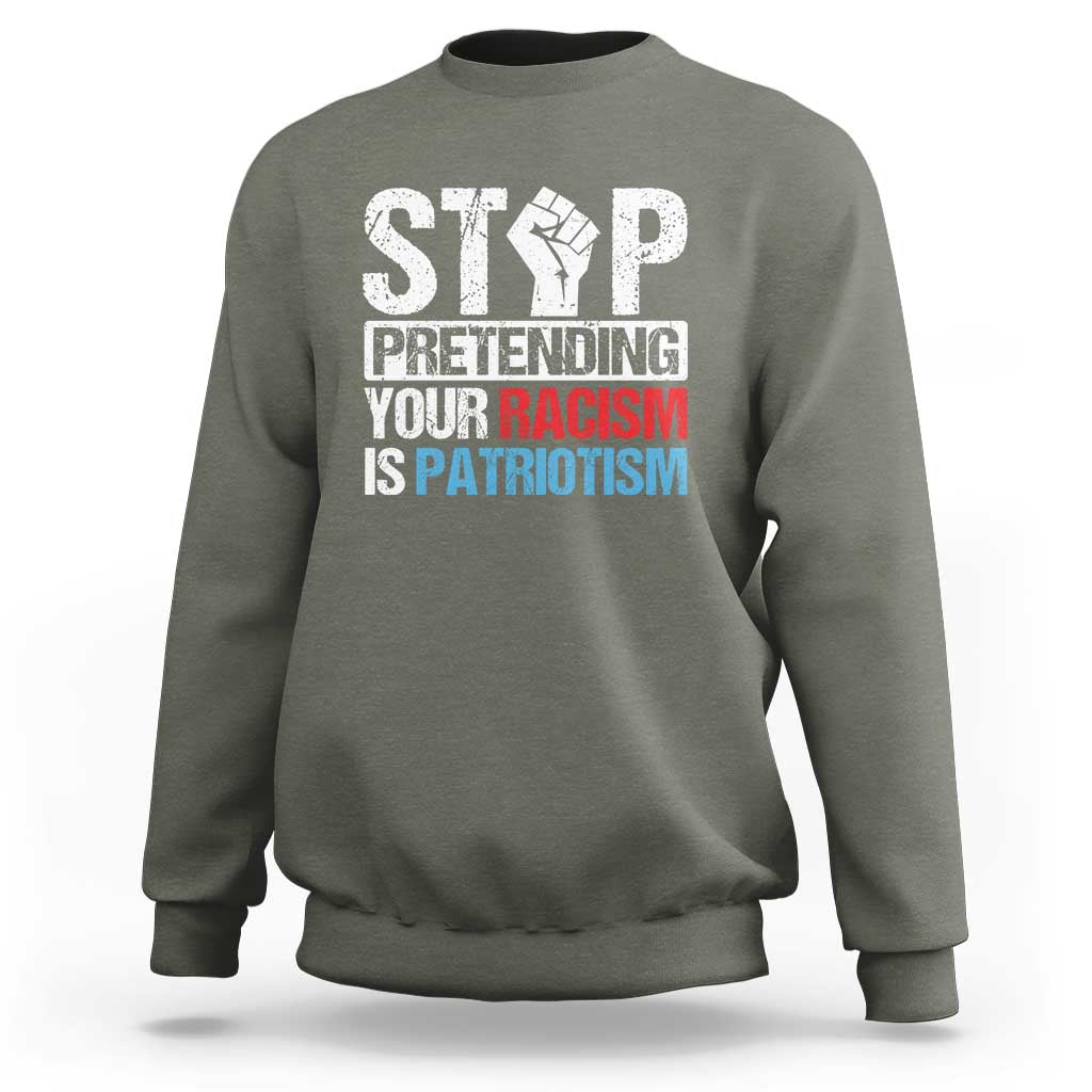 Stop Pretending Your Racism is Patriotism Sweatshirt - Wonder Print Shop