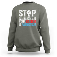 Stop Pretending Your Racism is Patriotism Sweatshirt - Wonder Print Shop