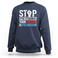 Stop Pretending Your Racism is Patriotism Sweatshirt - Wonder Print Shop