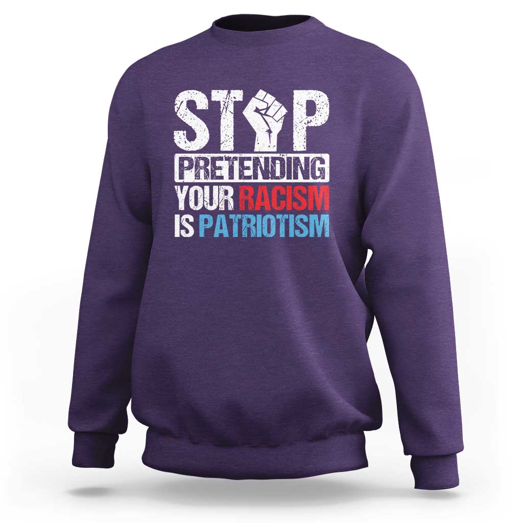 Stop Pretending Your Racism is Patriotism Sweatshirt - Wonder Print Shop