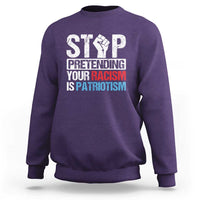 Stop Pretending Your Racism is Patriotism Sweatshirt - Wonder Print Shop