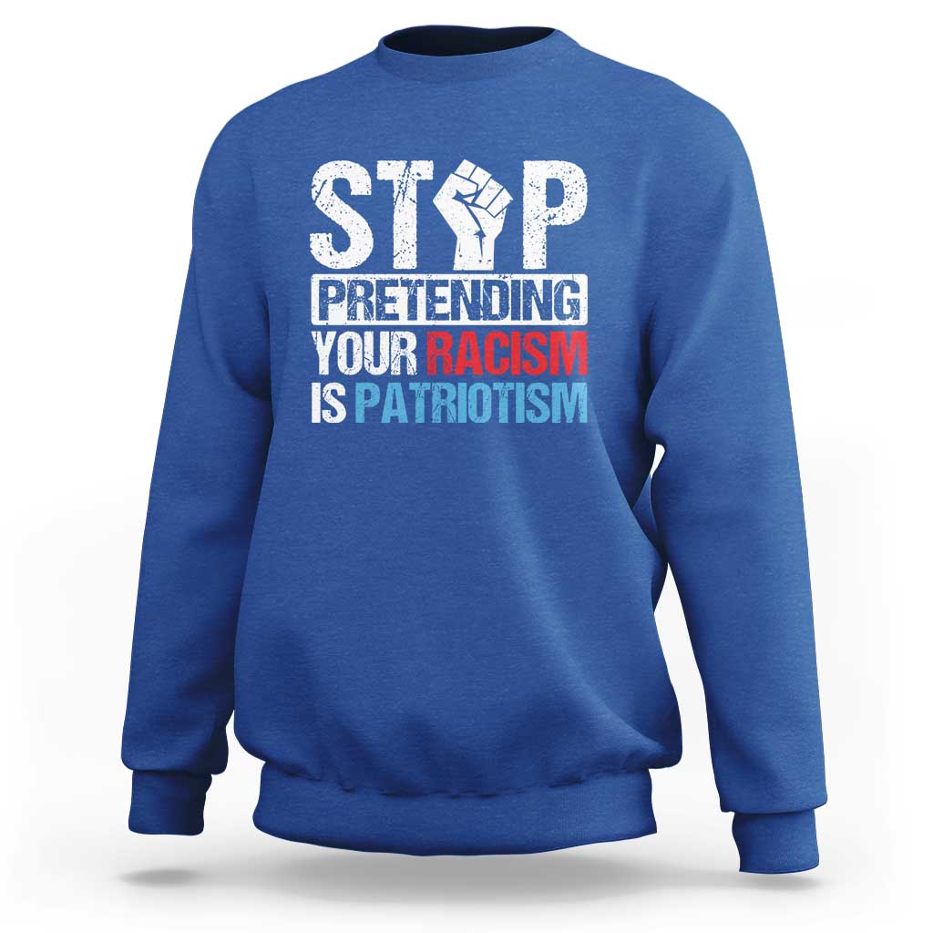 Stop Pretending Your Racism is Patriotism Sweatshirt - Wonder Print Shop