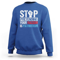 Stop Pretending Your Racism is Patriotism Sweatshirt - Wonder Print Shop