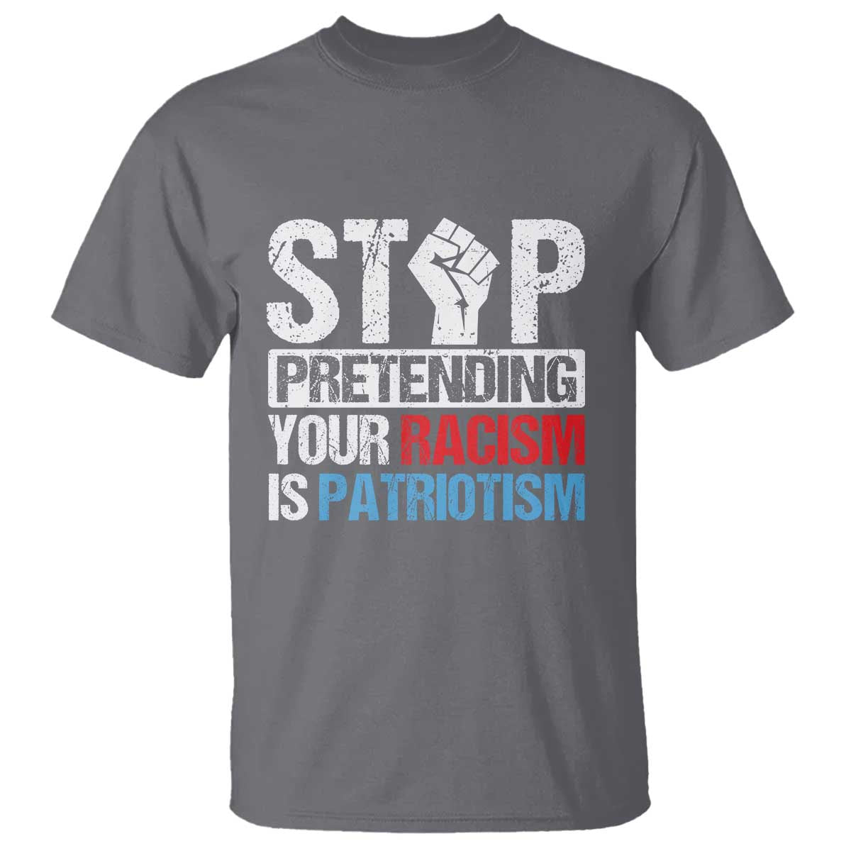 Stop Pretending Your Racism is Patriotism T Shirt - Wonder Print Shop