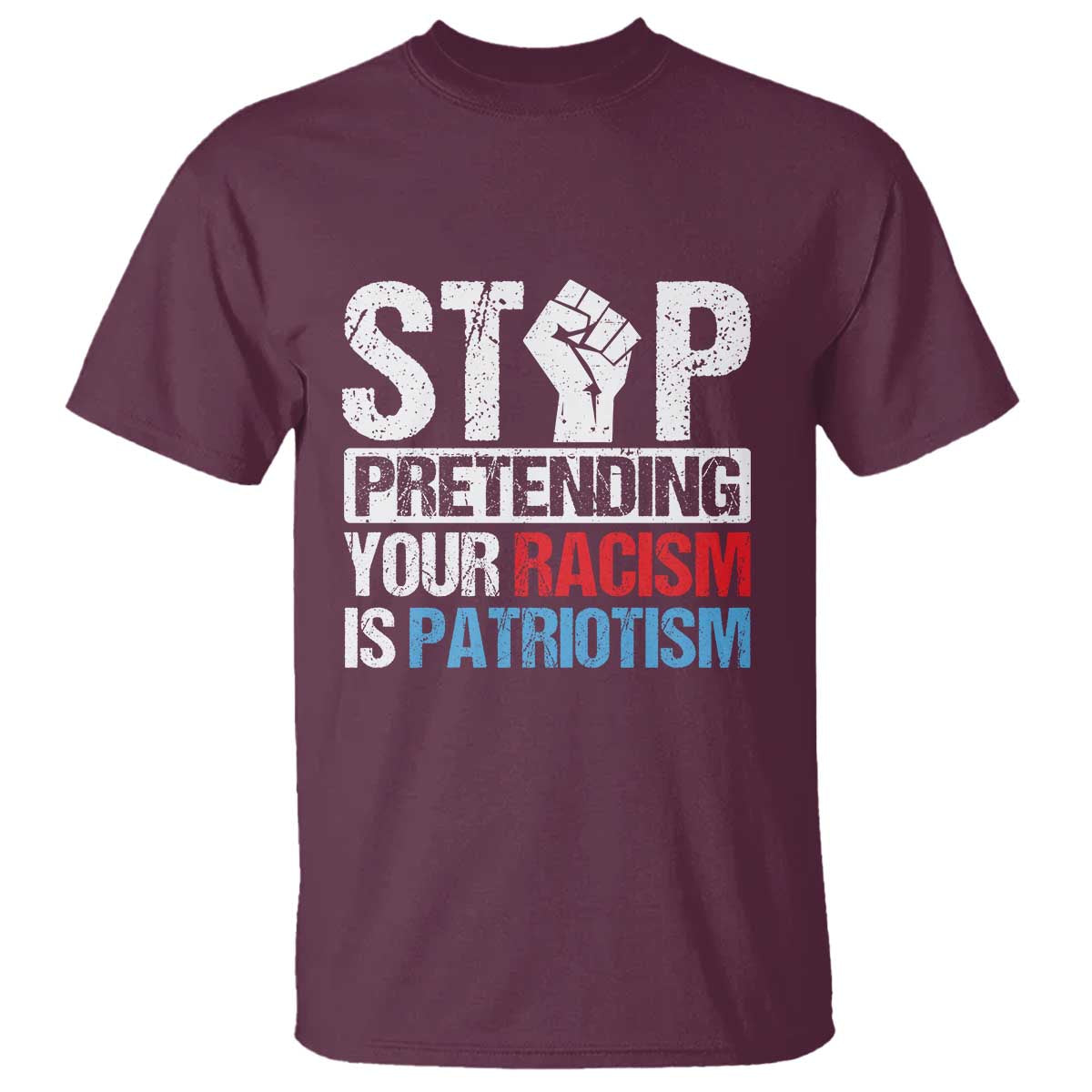 Stop Pretending Your Racism is Patriotism T Shirt - Wonder Print Shop
