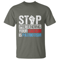 Stop Pretending Your Racism is Patriotism T Shirt - Wonder Print Shop