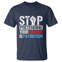 Stop Pretending Your Racism is Patriotism T Shirt - Wonder Print Shop