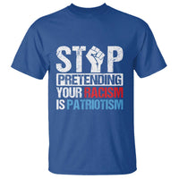 Stop Pretending Your Racism is Patriotism T Shirt - Wonder Print Shop