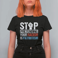 Stop Pretending Your Racism is Patriotism T Shirt For Women - Wonder Print Shop