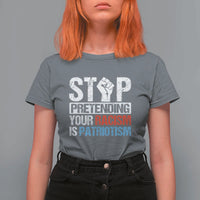 Stop Pretending Your Racism is Patriotism T Shirt For Women - Wonder Print Shop