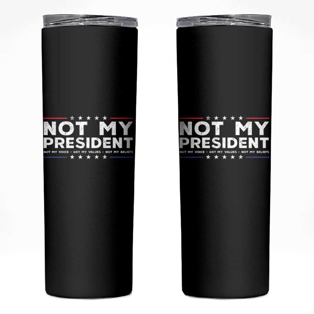 Not My President Not My Voice Not My Value Not My Beliefs Skinny Tumbler