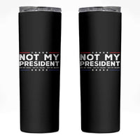 Not My President Not My Voice Not My Value Not My Beliefs Skinny Tumbler
