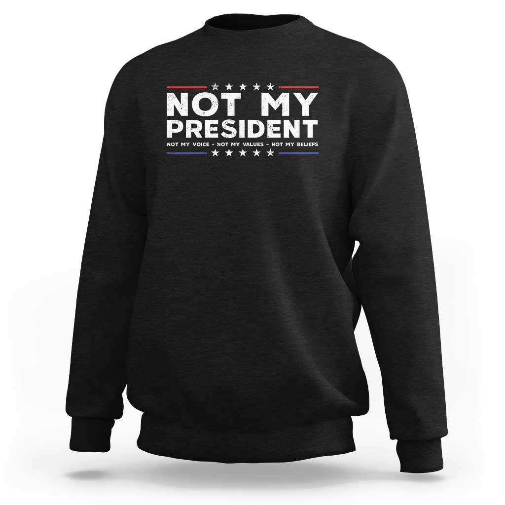 Not My President Not My Voice Not My Value Not My Beliefs Sweatshirt - Wonder Print Shop