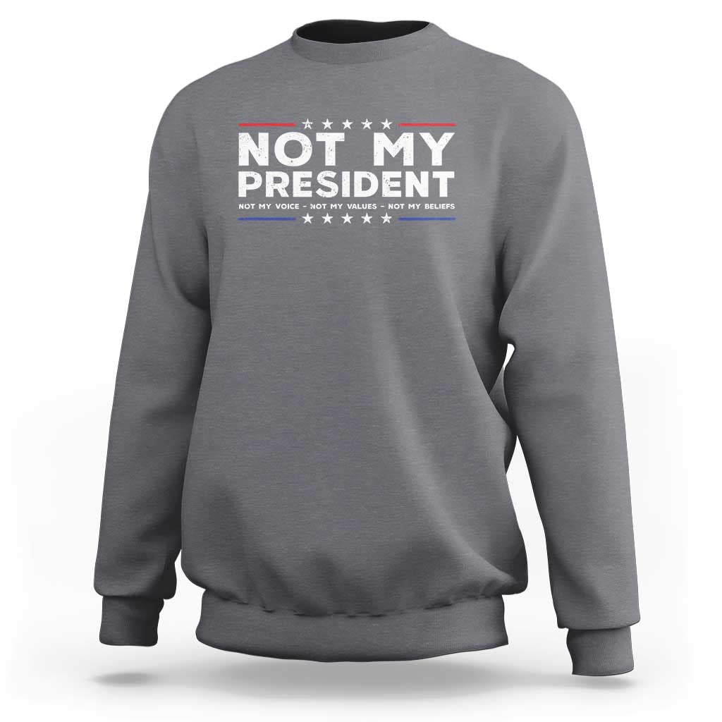 Not My President Not My Voice Not My Value Not My Beliefs Sweatshirt - Wonder Print Shop