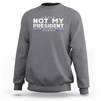 Not My President Not My Voice Not My Value Not My Beliefs Sweatshirt - Wonder Print Shop