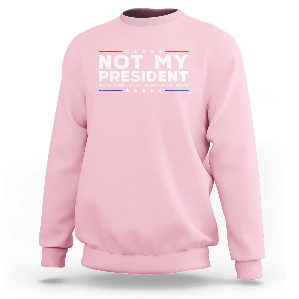 Not My President Not My Voice Not My Value Not My Beliefs Sweatshirt - Wonder Print Shop
