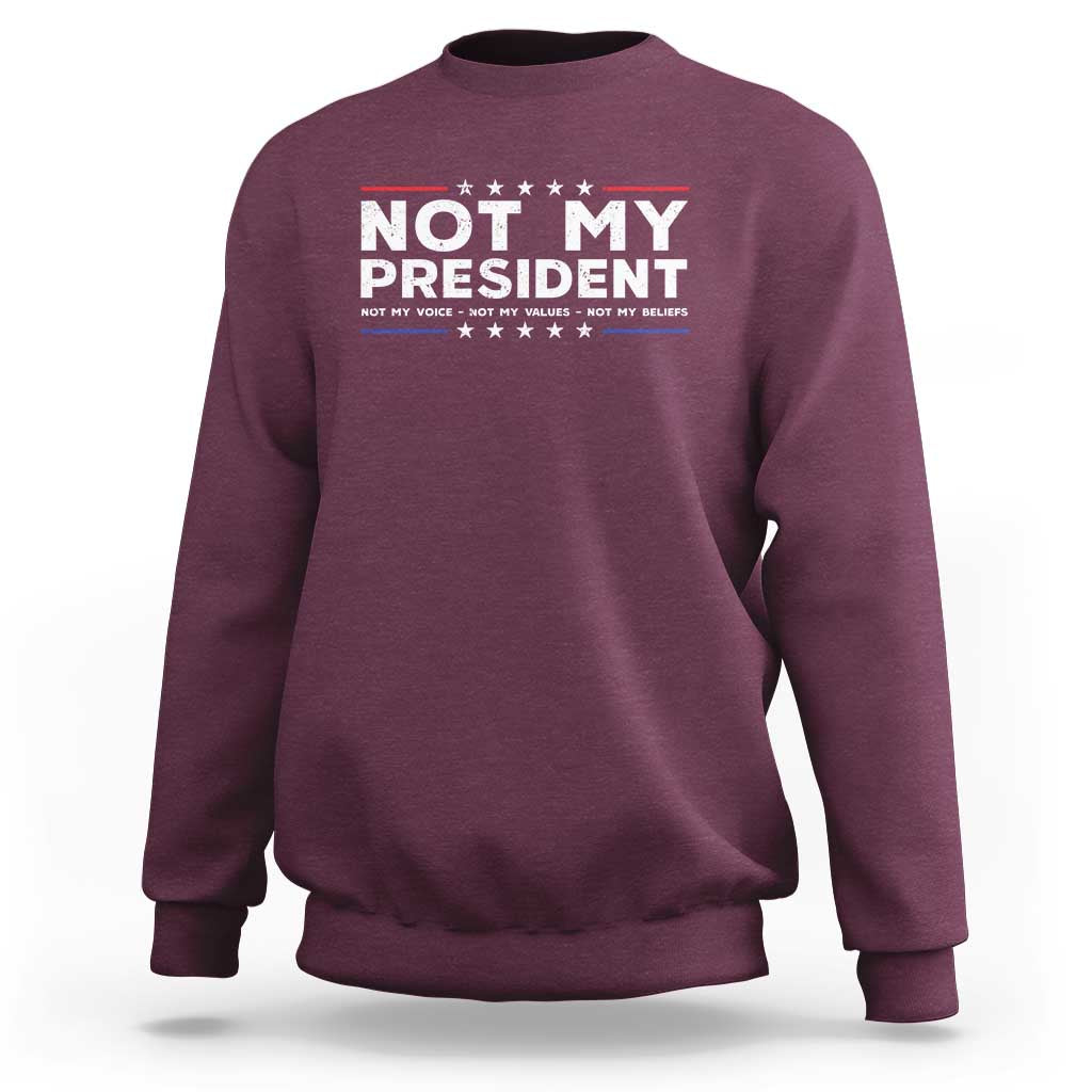 Not My President Not My Voice Not My Value Not My Beliefs Sweatshirt - Wonder Print Shop