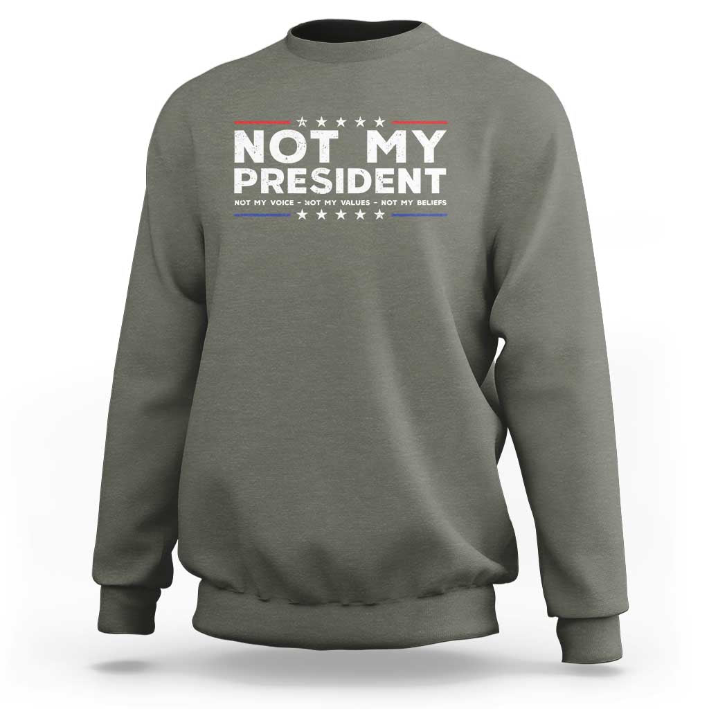 Not My President Not My Voice Not My Value Not My Beliefs Sweatshirt - Wonder Print Shop