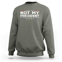 Not My President Not My Voice Not My Value Not My Beliefs Sweatshirt - Wonder Print Shop