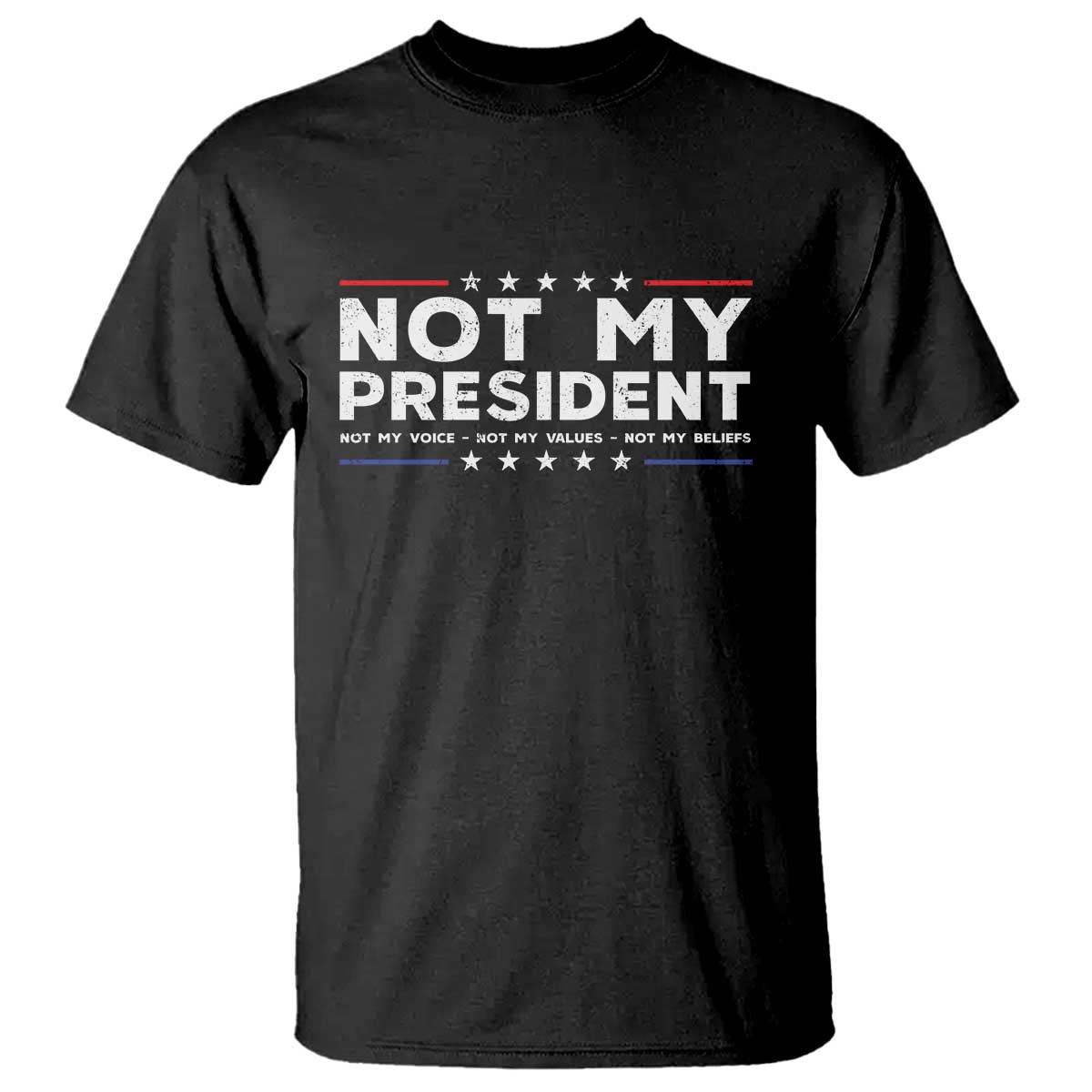 Not My President Not My Voice Not My Value Not My Beliefs T Shirt - Wonder Print Shop