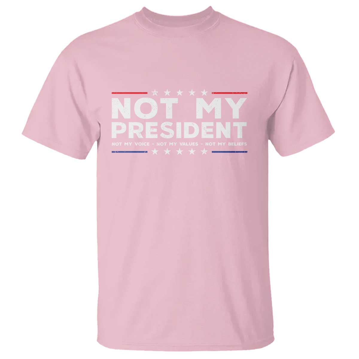 Not My President Not My Voice Not My Value Not My Beliefs T Shirt - Wonder Print Shop