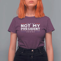 Not My President Not My Voice Not My Value Not My Beliefs T Shirt For Women - Wonder Print Shop