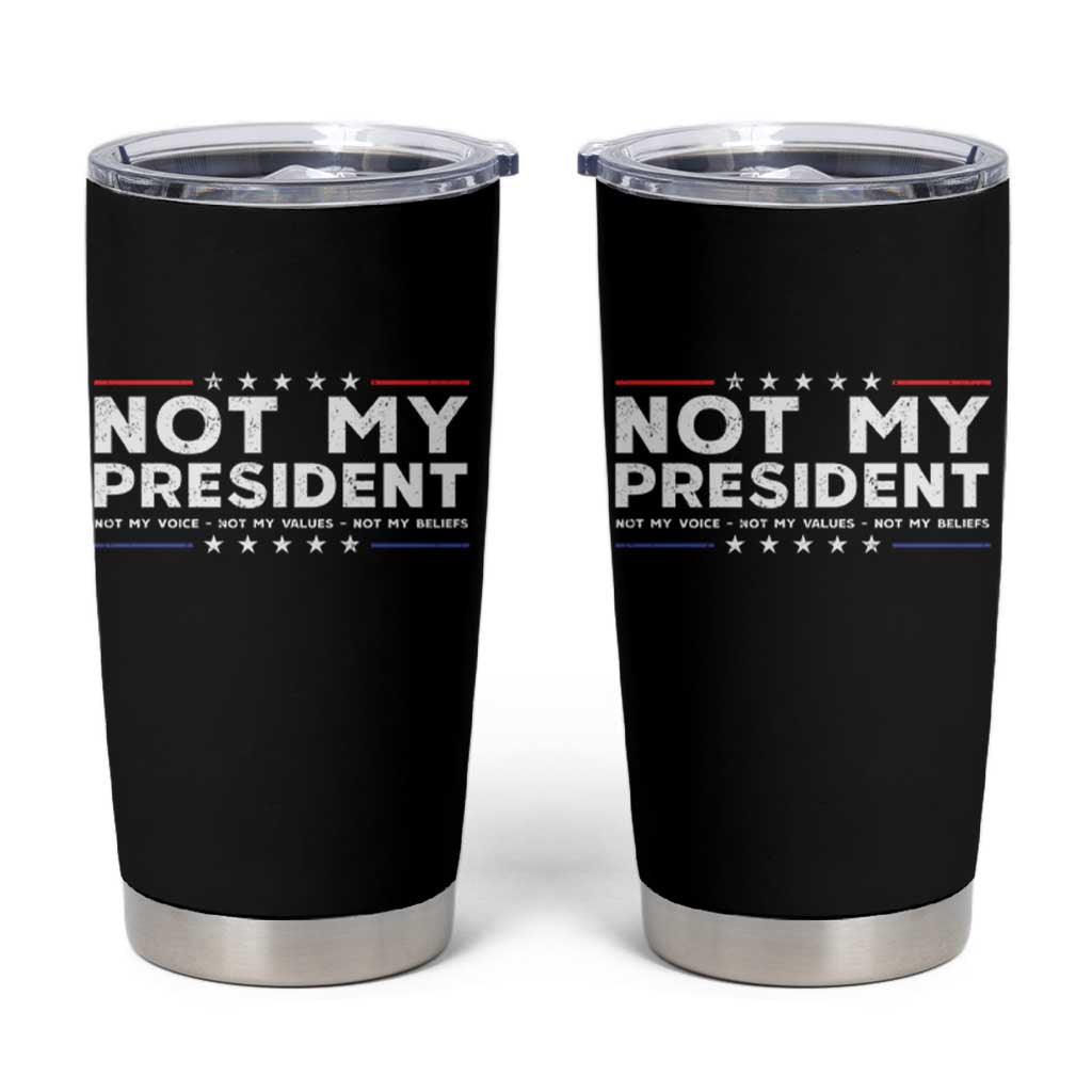 Not My President Not My Voice Not My Value Not My Beliefs Tumbler Cup