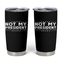 Not My President Not My Voice Not My Value Not My Beliefs Tumbler Cup